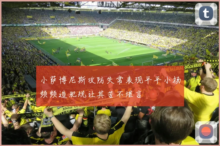 小萨博尼斯攻防失常表现平平小杨频频造犯规让其苦不堪言
