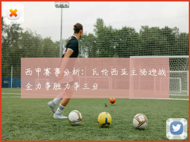 西甲赛事分析：瓦伦西亚主场迎战全力争胜力争三分